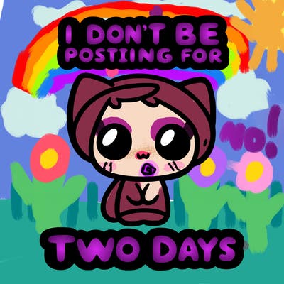 i won’t be posting for two days
