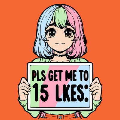 realistic girl holding up a sign that says “pls get me to 15 likes!”