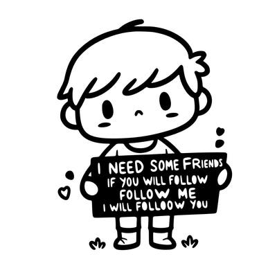 i need some friends if you will follow me i will follow you
