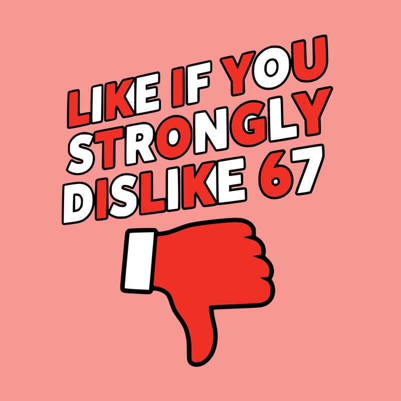 like if you strongly dislike 67