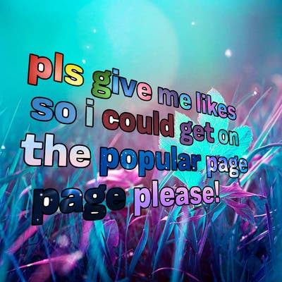 text saying " pls give me likes so i could get on the popular page please!.