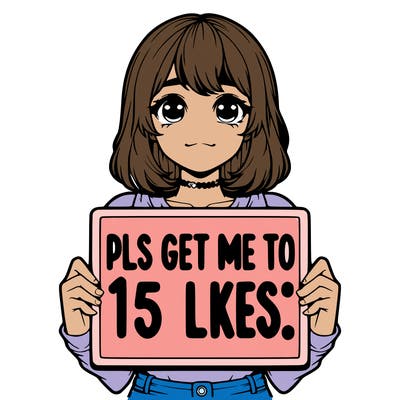 realistic girl holding up a sign that says “pls get me to 15 likes!”