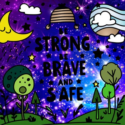 be strong be brave and be safe