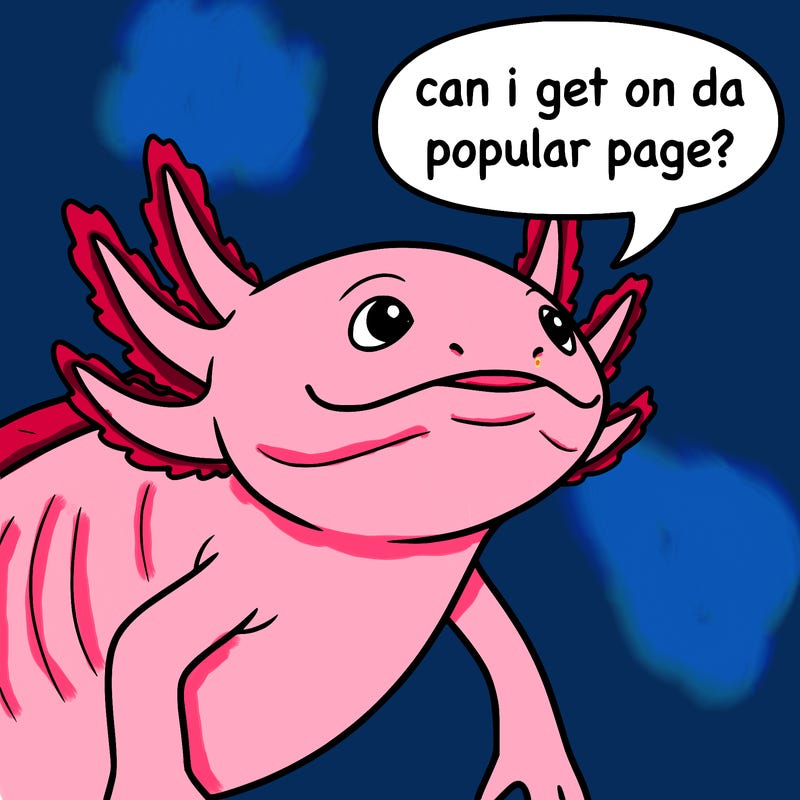 a axolotl saying can i get on da popular page?