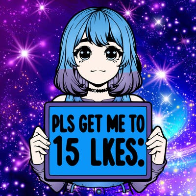 realistic girl holding up a sign that says “pls get me to 15 likes!”