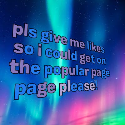 text saying " pls give me likes so i could get on the popular page please!.