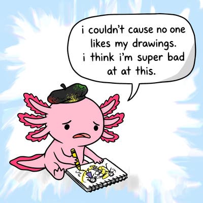 a little sad axolotl saying i couldn’t cause no one likes my drawings. i think i’m super bad at this.