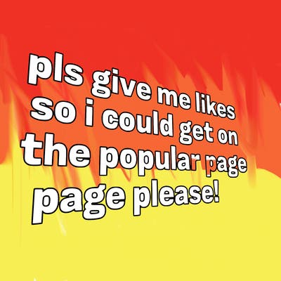 text saying " pls give me likes so i could get on the popular page please!.