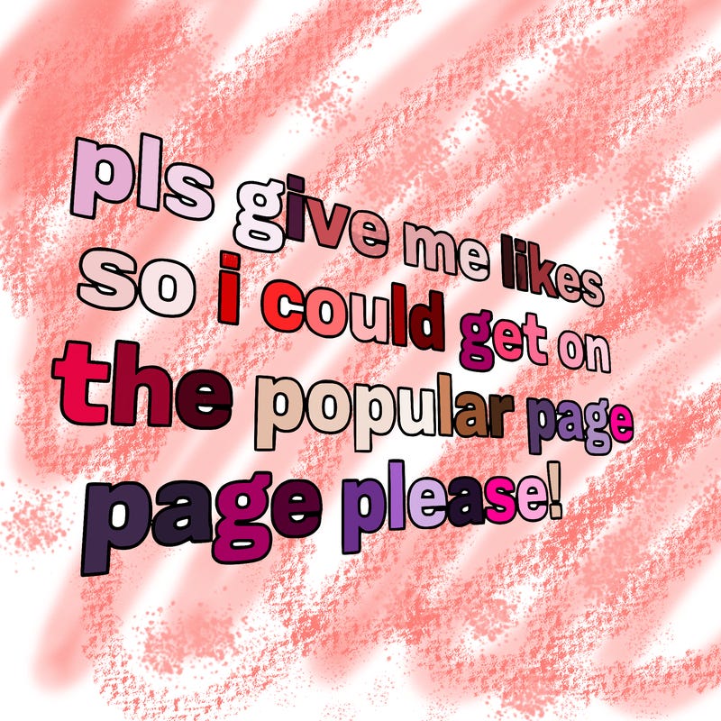 text saying " pls give me likes so i could get on the popular page please!.