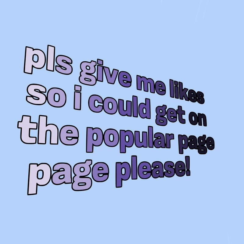 text saying " pls give me likes so i could get on the popular page please!.