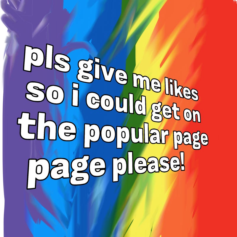 text saying " pls give me likes so i could get on the popular page please!.