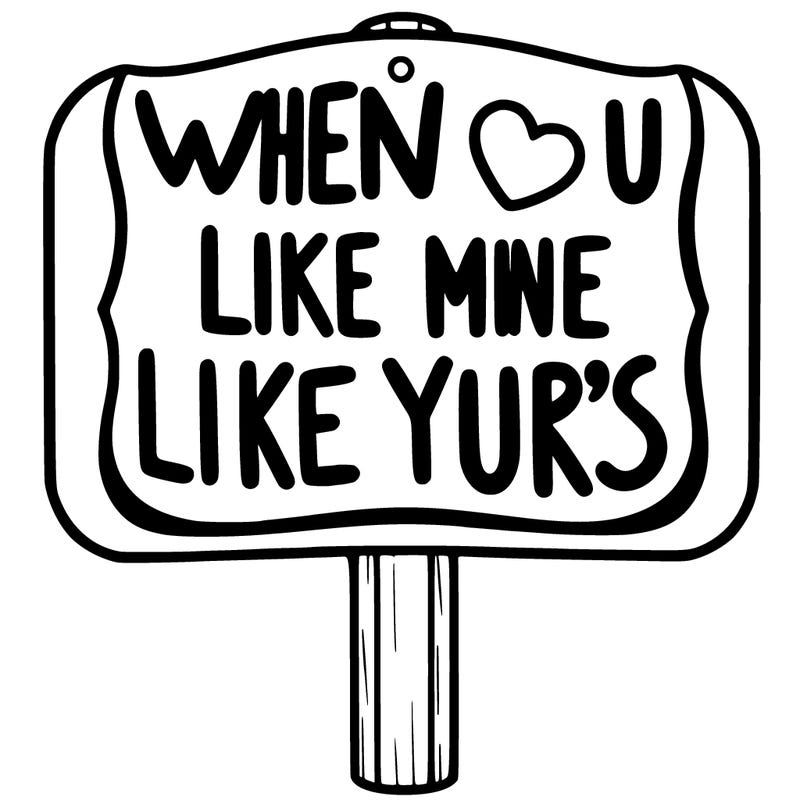 a sign that says when u like mine i like your's