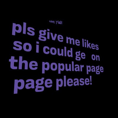 text saying " pls give me likes so i could get on the popular page please!.