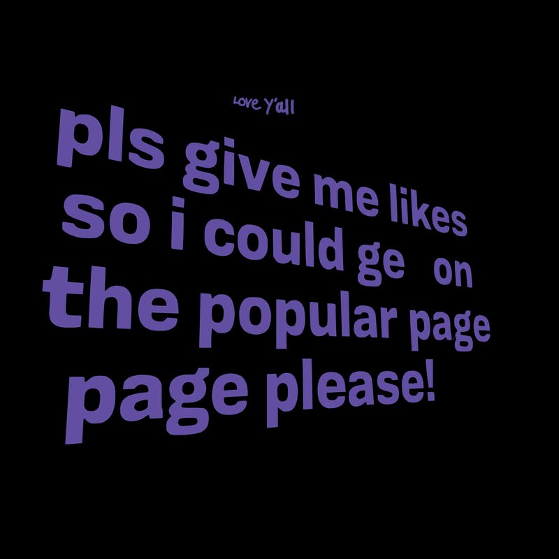 text saying " pls give me likes so i could get on the popular page please!.