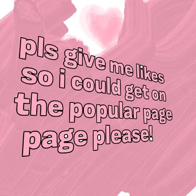 text saying " pls give me likes so i could get on the popular page please!.