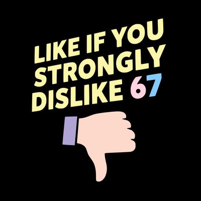 like if you strongly dislike 67