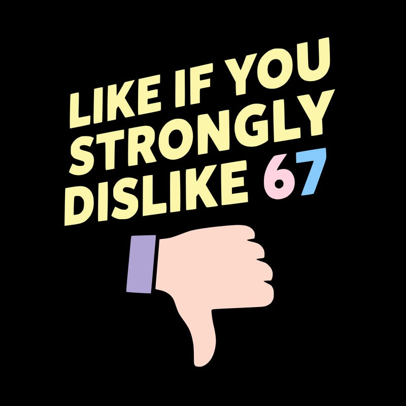 like if you strongly dislike 67