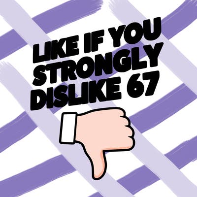 like if you strongly dislike 67