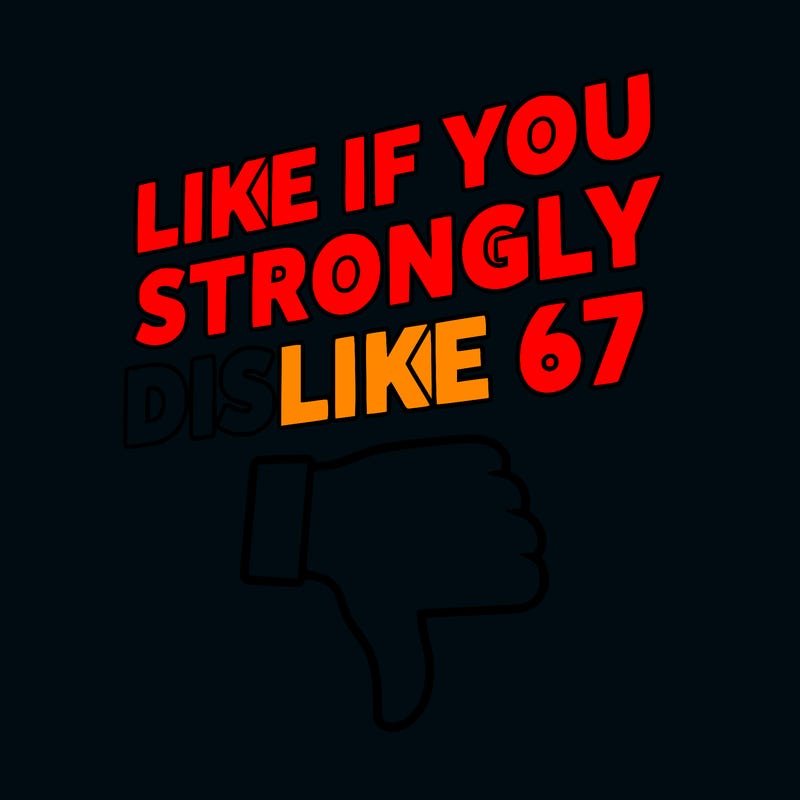 like if you strongly dislike 67