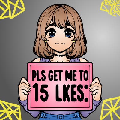 realistic girl holding up a sign that says “pls get me to 15 likes!”