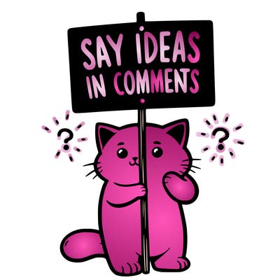 cat holding sign that says say ideas in comments
