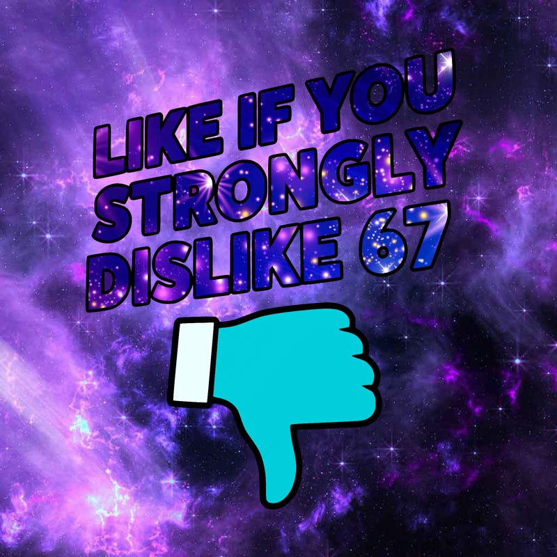 like if you strongly dislike 67