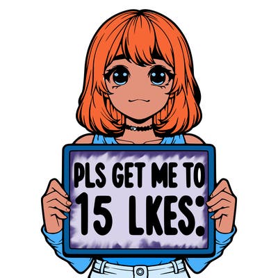 realistic girl holding up a sign that says “pls get me to 15 likes!”