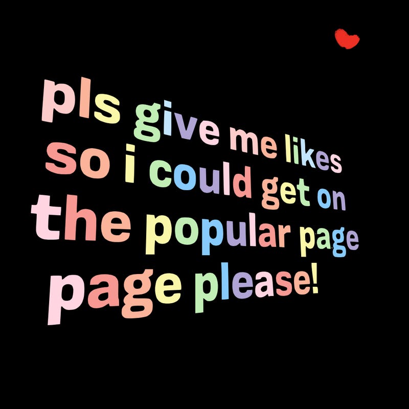 text saying " pls give me likes so i could get on the popular page please!.
