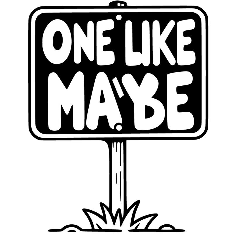 a sign that says one like maybe