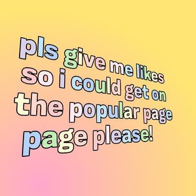 text saying " pls give me likes so i could get on the popular page please!.