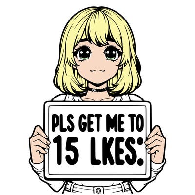 realistic girl holding up a sign that says “pls get me to 15 likes!”