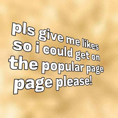 text saying " pls give me likes so i could get on the popular page please!.