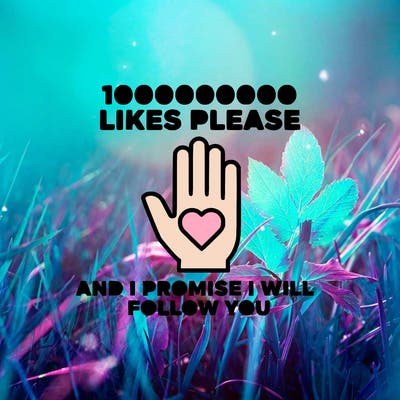 100000000000 likes please and i promise i will follow you