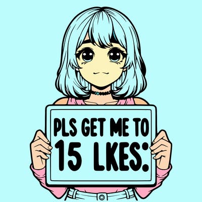 realistic girl holding up a sign that says “pls get me to 15 likes!”