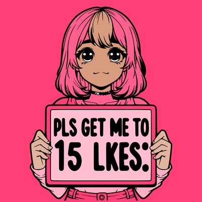 realistic girl holding up a sign that says “pls get me to 15 likes!”