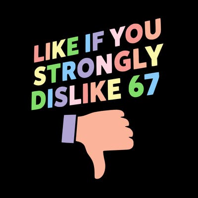 like if you strongly dislike 67