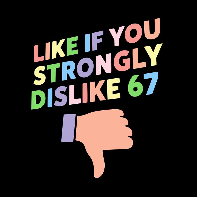 like if you strongly dislike 67