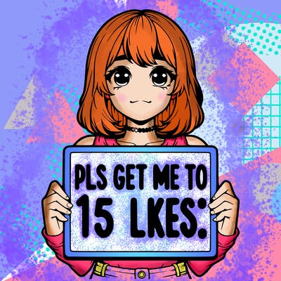 realistic girl holding up a sign that says “pls get me to 15 likes!”