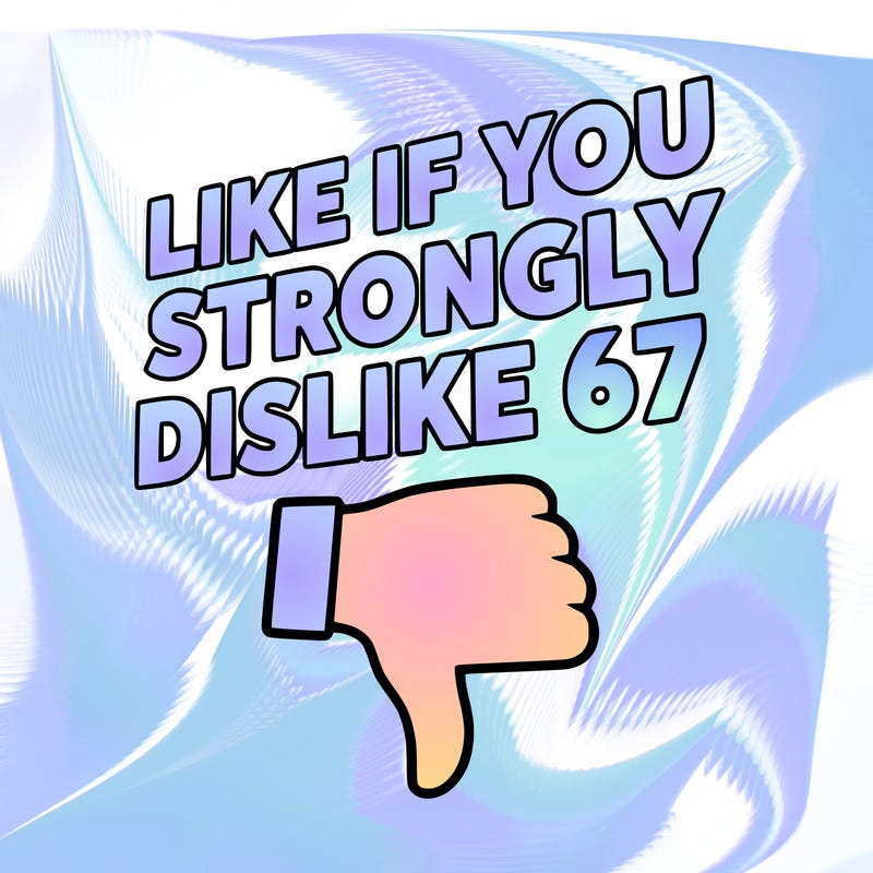 like if you strongly dislike 67
