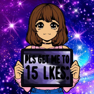 realistic girl holding up a sign that says “pls get me to 15 likes!”