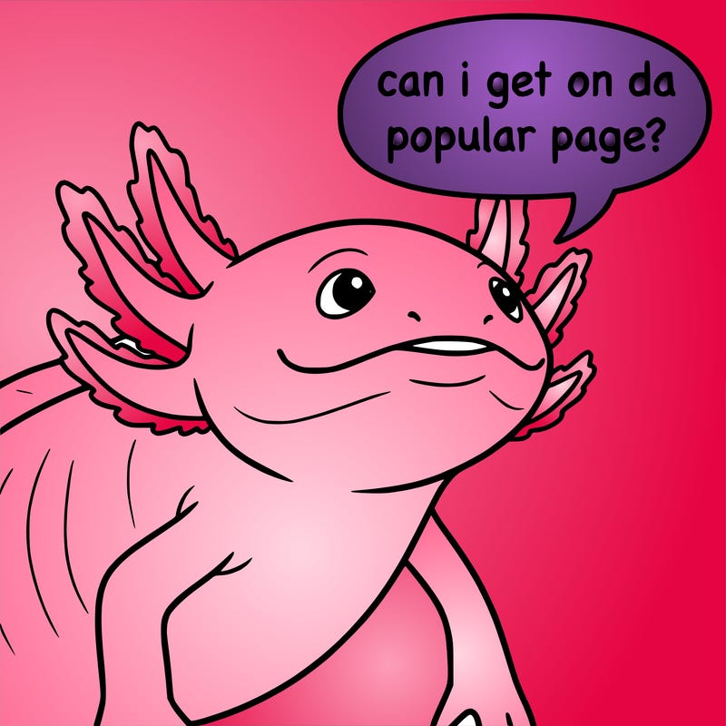 a axolotl saying can i get on da popular page?