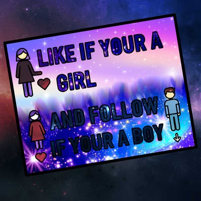 like if your a girl and follow if your a boy