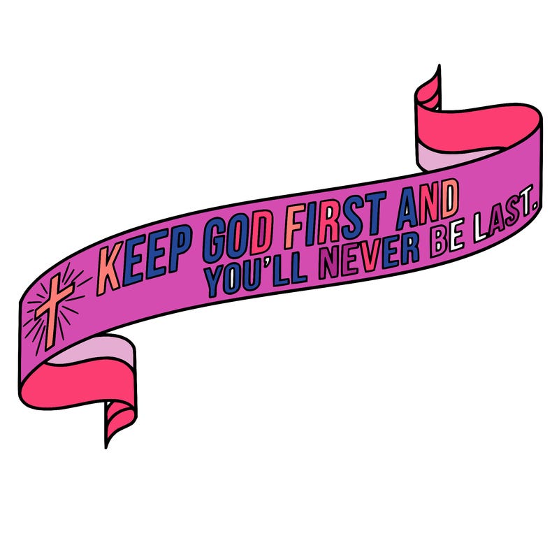 keep god first and you'll never be last.
