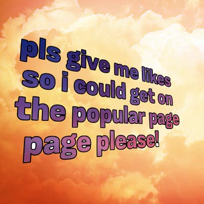 text saying " pls give me likes so i could get on the popular page please!.