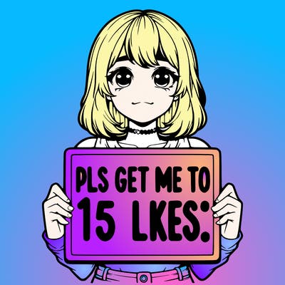 realistic girl holding up a sign that says “pls get me to 15 likes!”