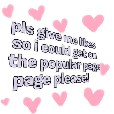 text saying " pls give me likes so i could get on the popular page please!.