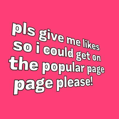 text saying " pls give me likes so i could get on the popular page please!.