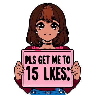 realistic girl holding up a sign that says “pls get me to 15 likes!”