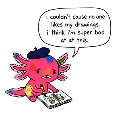 a little sad axolotl saying i couldn’t cause no one likes my drawings. i think i’m super bad at this.
