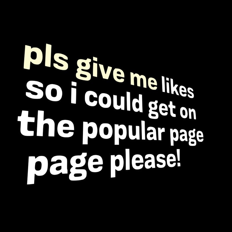 text saying " pls give me likes so i could get on the popular page please!.